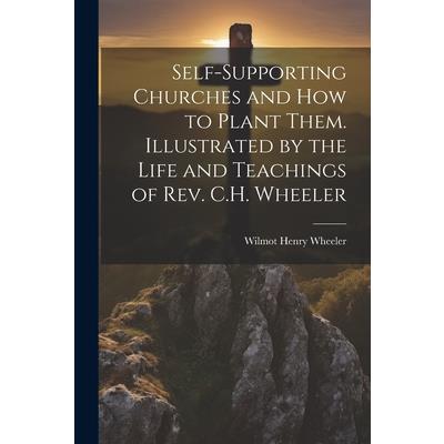 Self-supporting Churches and how to Plant Them. Illustrated by the Life and Teachings of Rev. C.H. Wheeler