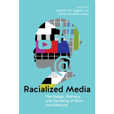 Racialized MediaThe Design Delivery and Decoding of Race and Ethnicity
