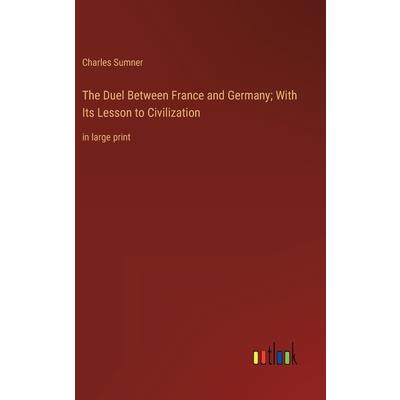 The Duel Between France and Germany; With Its Lesson to Civilization