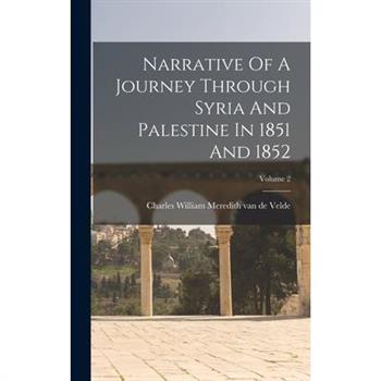 Narrative Of A Journey Through Syria And Palestine In 1851 And 1852; Volume 2