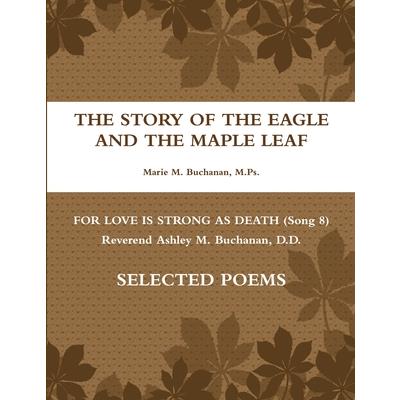 The Story of the Eagle and the Maple Leaf for Love is Strong as Death (Song 8) Rev. Ashley McDonald Buchanan, D.D. Poems