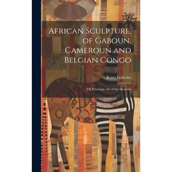 African Sculpture, of Gaboun, Cameroun and Belgian Congo; Oil Paintings; Art of the Moderns
