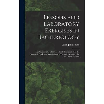 Lessons and Laboratory Exercises in Bacteriology; an Outline of Technical Methods Introductory to the Systematic Study and Identification of Bacteria, Arranged, for the use of Students
