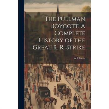 The Pullman Boycott. A Complete History of the Great R. R. Strike