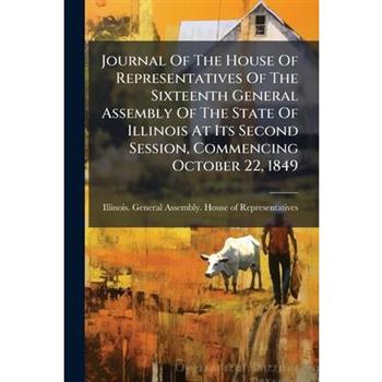 Journal Of The House Of Representatives Of The Sixteenth General Assembly Of The State Of Illinois At Its Second Session, Commencing October 22, 1849