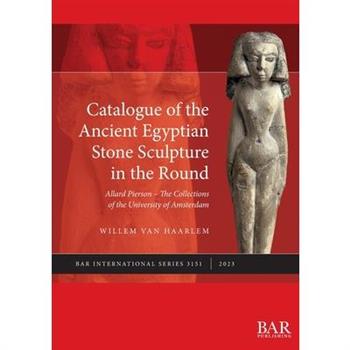 Catalogue of the Ancient Egyptian Stone Sculpture in the Round