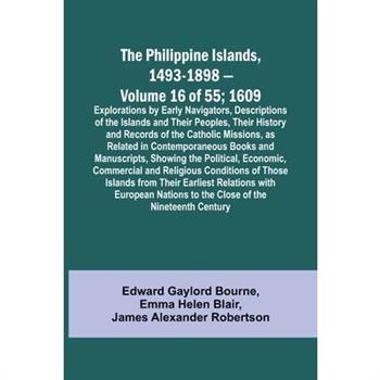 The Philippine Islands, 1493-1898 - Volume 16 of 55; 1609; Explorations by Early Navigators, Descriptions of the Islands and Their Peoples, Their History and Records of the Catholic Missions, as Relat
