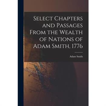 Select Chapters and Passages From the Wealth of Nations of Adam Smith, 1776