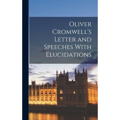 Oliver Cromwell’s Letter and Speeches With Elucidations