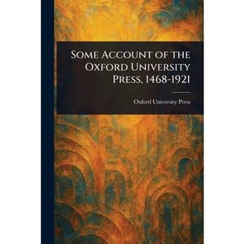Some Account of the Oxford University Press, 1468-1921