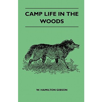 Camp Life In The Woods And The Tricks Of Trapping And Trap Making - Containing Comprehensive Hints On Camp Shelter, Log Huts, Bark Shanties, Woodland Beds And Bedding, Boat And Canoe Building, And Val