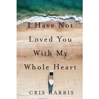 I Have Not Loved You with My Whole Heart