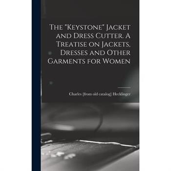 The "Keystone" Jacket and Dress Cutter. A Treatise on Jackets, Dresses and Other Garments for Women