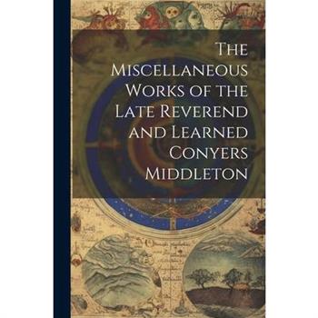The Miscellaneous Works of the Late Reverend and Learned Conyers Middleton