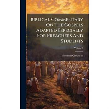 Biblical Commentary On The Gospels Adapted Especially For Preachers And Students