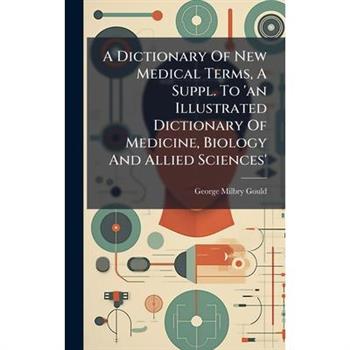 A Dictionary Of New Medical Terms, A Suppl. To 'an Illustrated Dictionary Of Medicine, Biology And Allied Sciences'