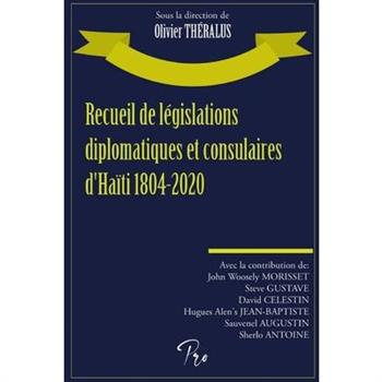 Recueil de l矇gislations diplomatiques et consulaires d'Ha簿ti 1804-2020