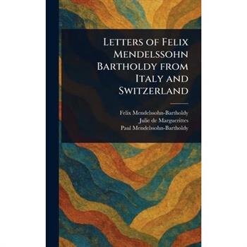 Letters of Felix Mendelssohn Bartholdy From Italy and Switzerland