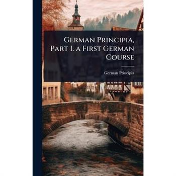 German Principia, Part I. a First German Course