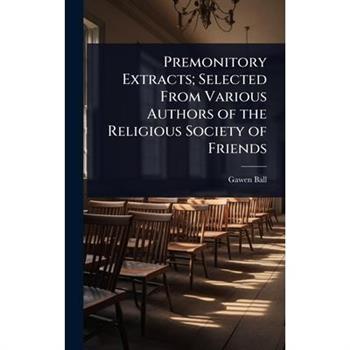 Premonitory Extracts; Selected From Various Authors of the Religious Society of Friends