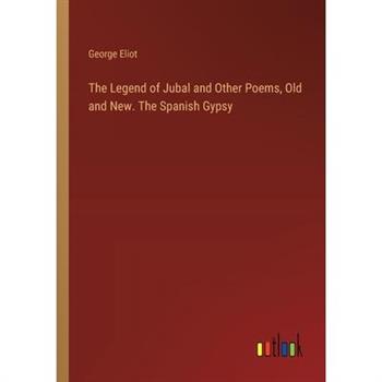 The Legend of Jubal and Other Poems, Old and New. The Spanish Gypsy