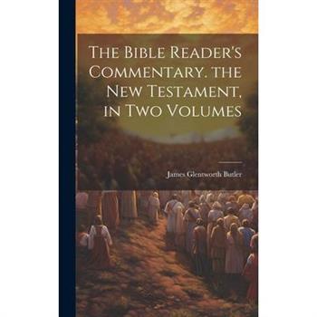 The Bible Reader's Commentary. the New Testament, in Two Volumes