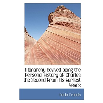 Monarchy Revived Being the Personal History of Charles the Second from His Earliest Years