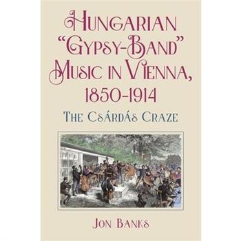 Hungarian ”Gypsy-Band” Music in Vienna, 1850-1914