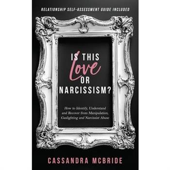 Is This Love or Narcissism? How to Identify, Understand and Recover from Manipulation, Gaslighting and Narcissist Abuse. Relationship Self-Assessment Guide Included