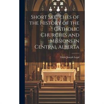 Short Sketches of the History of the Catholic Churches and Missions in Central Alberta