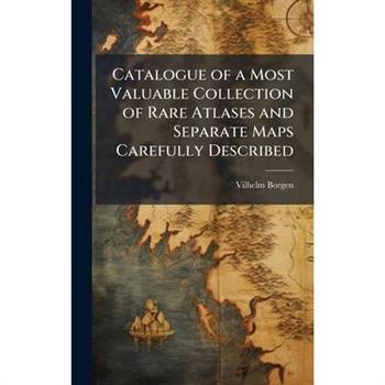 Catalogue of a Most Valuable Collection of Rare Atlases and Separate Maps Carefully Described