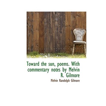 Toward the Sun, Poems. with Commentary Notes by Melvin R. Gilmore