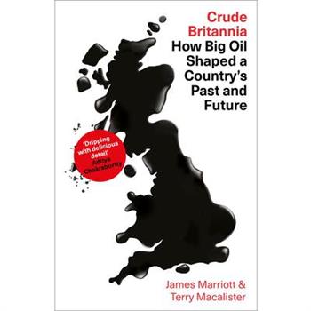 Crude BritanniaHow Big Oil Shaped a Country’s Past and Future