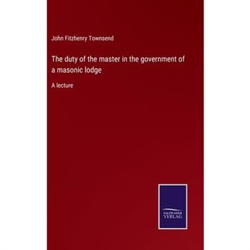 The duty of the master in the government of a masonic lodge