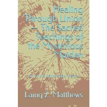 Healing Through Union - The Sacred Teachings of the Mysterious Maiden