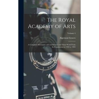 The Royal Academy of Arts; a Complete Dictionary of Contributors and Their Work From its Foundation in 1769 to 1904; Volume 4