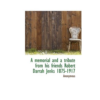 A Memorial and a Tribute from His Friends Robert Darrah Jenks 1875-1917