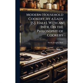 Modern Household Cookery, by a Lady [S.J. Hale]. With an Intr. On the Philosophy of Cookery