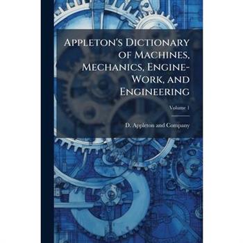 Appleton's Dictionary of Machines, Mechanics, Engine-Work, and Engineering