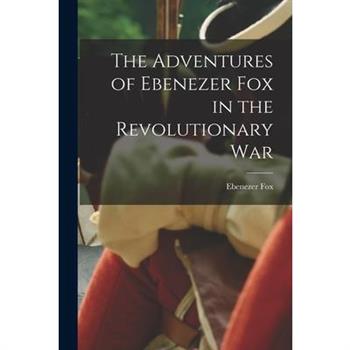 The Adventures of Ebenezer Fox in the Revolutionary War