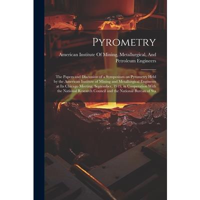 Pyrometry; the Papers and Discussion of a Symposium on Pyrometry Held by the American Institute of Mining and Metallurgical Engineers at its Chicago Meeting, September, 1919, in Cooperation With the N