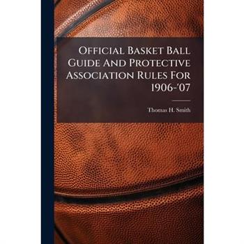 Official Basket Ball Guide And Protective Association Rules For 1906-’07