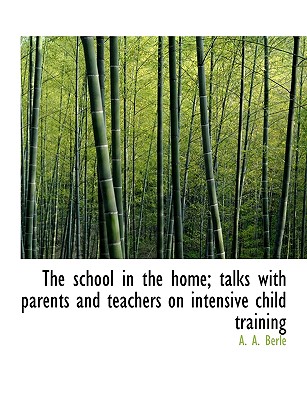 The School in the Home; Talks with Parents and Teachers on Intensive Child Training