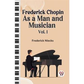 Frederick Chopin As A Man And Musician Vol. 1