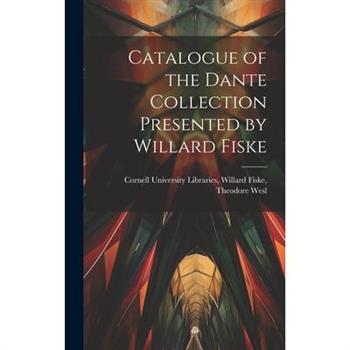 Catalogue of the Dante Collection Presented by Willard Fiske