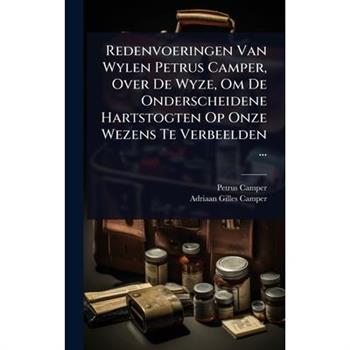Redenvoeringen Van Wylen Petrus Camper, Over De Wyze, Om De Onderscheidene Hartstogten Op Onze Wezens Te Verbeelden ...