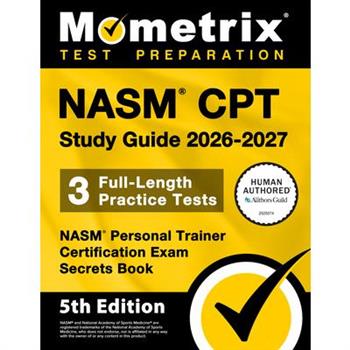 Nasm CPT Study Guide 2026-2027 - 3 Full-Length Practice Tests, Nasm Personal Trainer Certification Exam Secrets Book