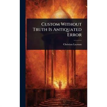 Custom Without Truth Is Antiquated Error