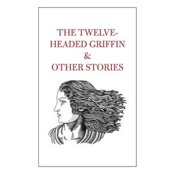 The Twelve-Headed Griffin & Other Stories