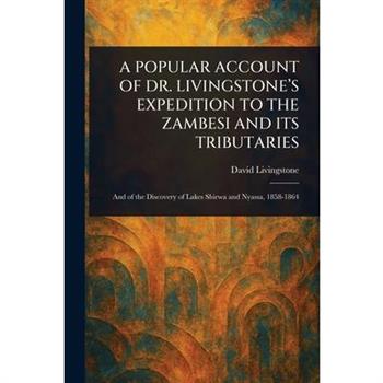 A Popular Account of Dr. Livingstone's Expedition to the Zambesi and Its Tributaries